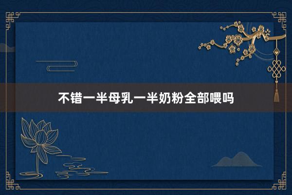 不错一半母乳一半奶粉全部喂吗